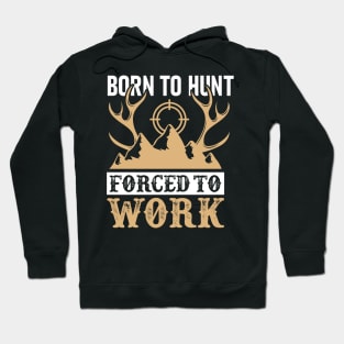 Born To Hunt Forced To Work Hoodie